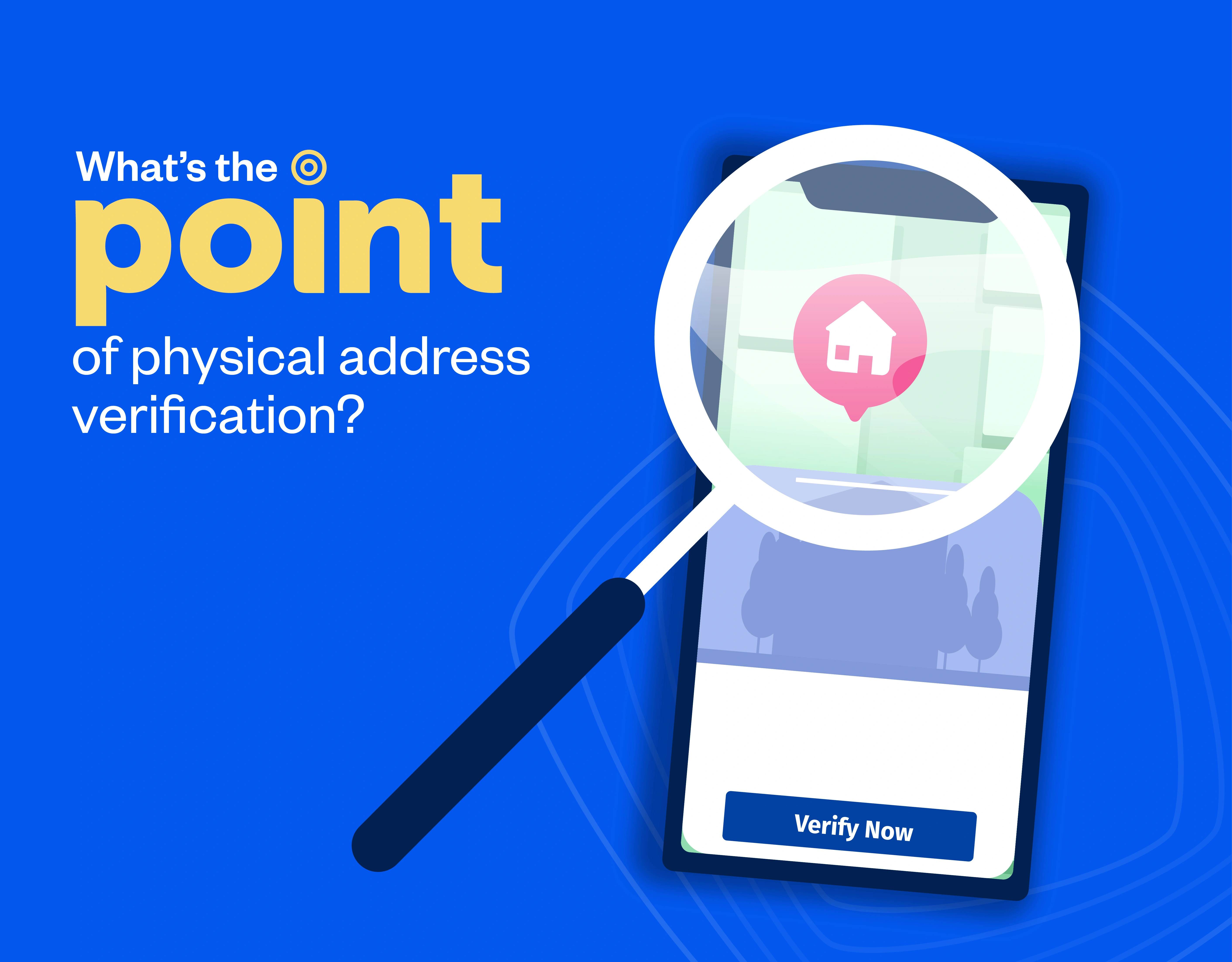 What’s the point of physical address verification?