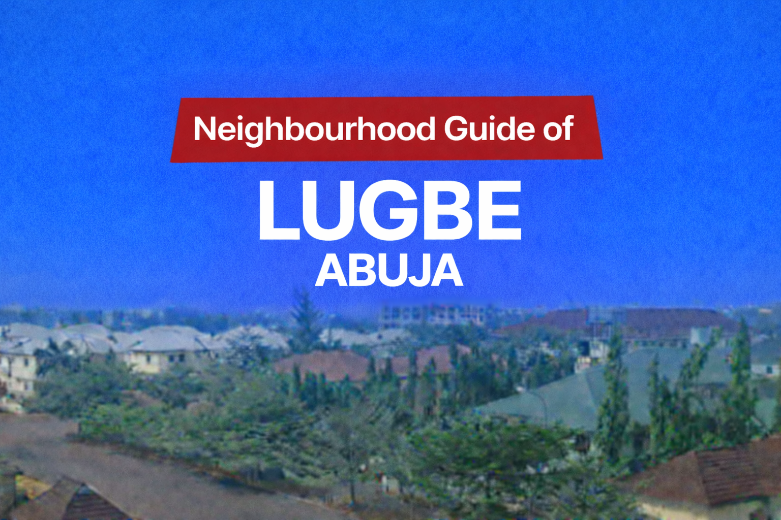 Lugbe Abuja Location, Apartments & Properties, Schools, Leisure, Estates