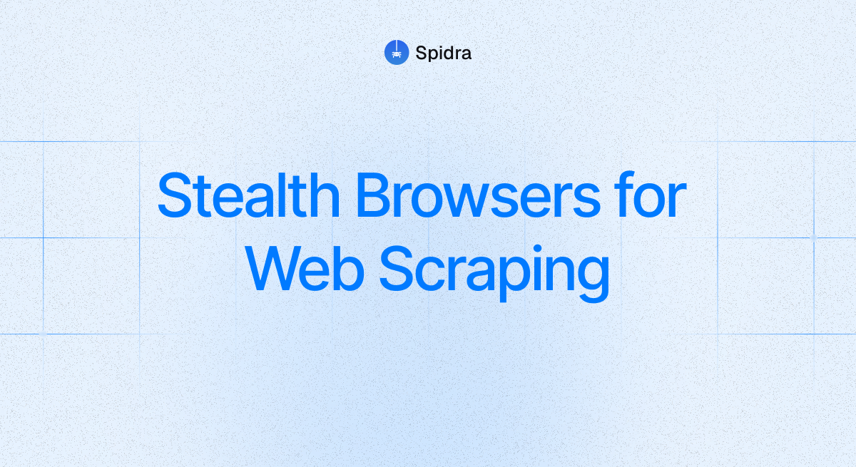 Stealth browsers for web scraping | Spidra Blog